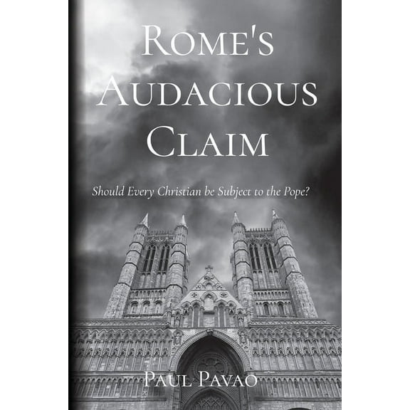Rome's Audacious Claim: Should Every Christian Be Subject to the Pope?, (Paperback)