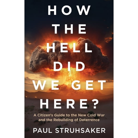 How The Hell Did We Get Here?: A Citizen's Guide to the New Cold War and the Rebuilding of Deterrence, (Paperback)