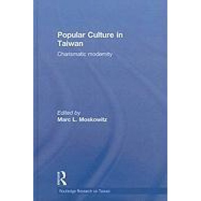 Popular Culture in Taiwan: Charismatic Modernity (Routledge Research on Taiwan Series)