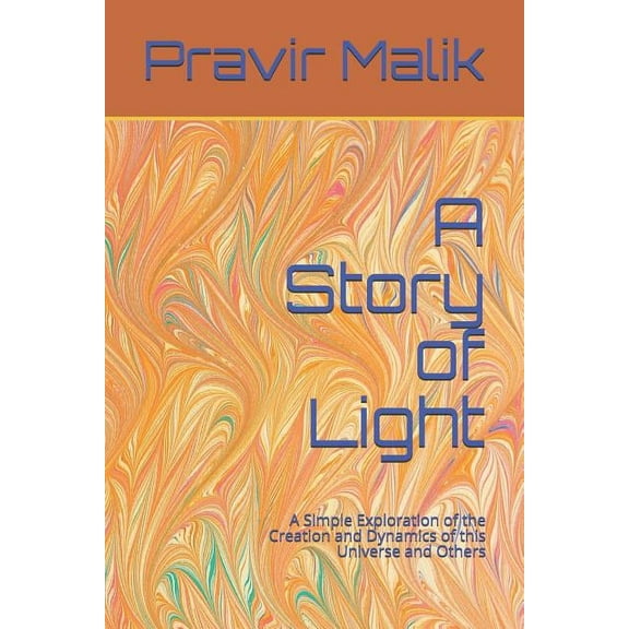 Cosmology of Light: A Story of Light : A Simple Exploration of the Creation and Dynamics of this Universe and Others (Series #1) (Paperback)