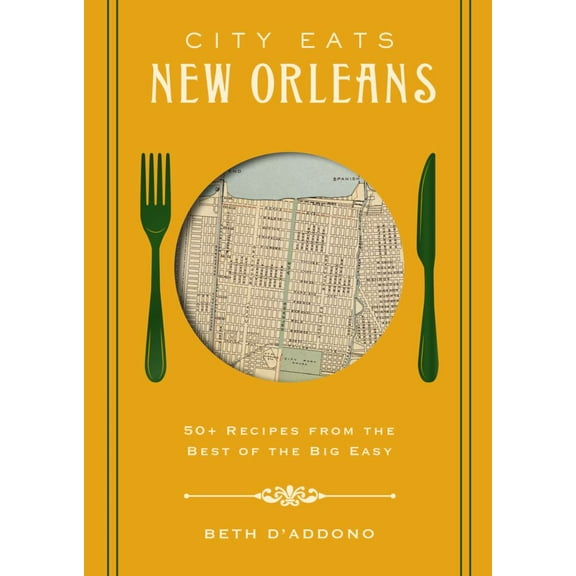 Beth D'Addono: City Eats New Orleans: 50 Recipes from the Best of Crescent City (Hardcover)