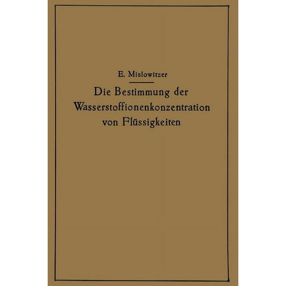 Die Bestimmung Der Wasserstoffionenkonzentration Von FlÃ¼ssigkeiten: Ein Lehrbuch Der Theorie Und PRAXIS Der Wasserstoffz, (Paperback)