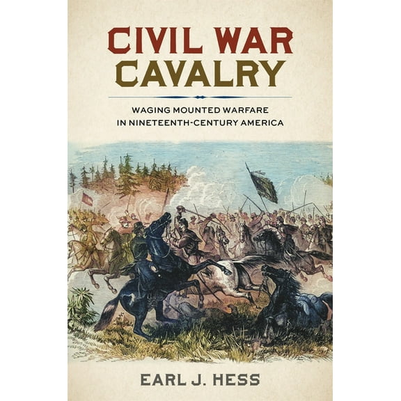 Civil War Cavalry: Waging Mounted Warfare in Nineteenth-Century America, (Hardcover)