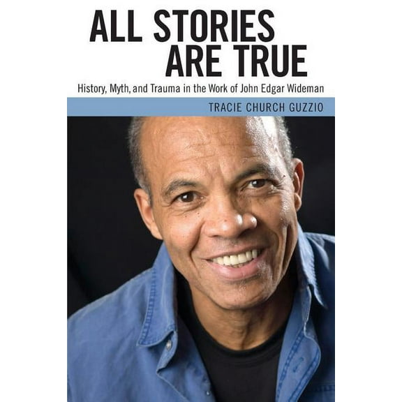 Margaret Walker Alexander African Americ All Stories Are True: History, Myth, and Trauma in the Work of John Edgar Wideman, (Paperback)