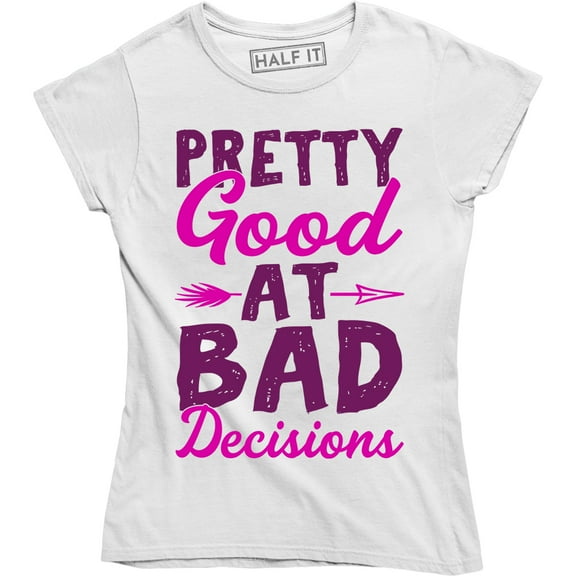 Pretty Good At Bad Decisions Funny Quote Slogan Saying Women's T-Shirt