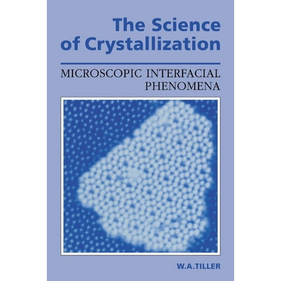 The Science of Crystallization: Microscopic Interfacial Phenomena, (Paperback)