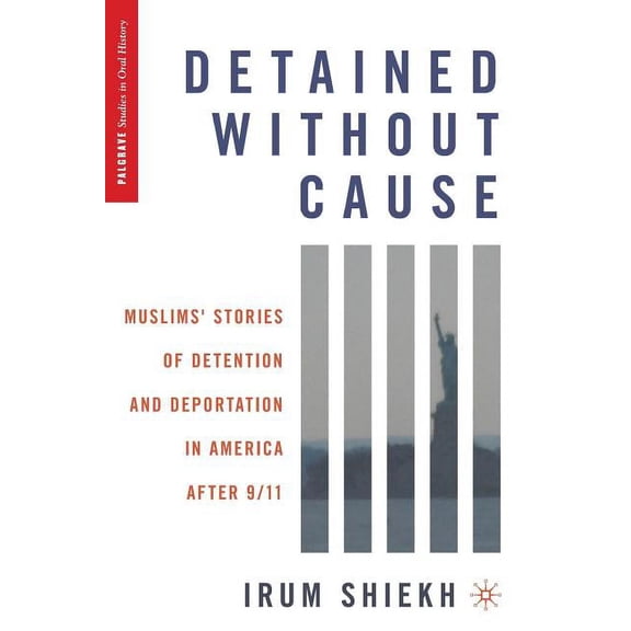 Palgrave Studies in Oral History Detained Without Cause: Muslims' Stories of Detention and Deportation in America After 9/11, (Paperback)