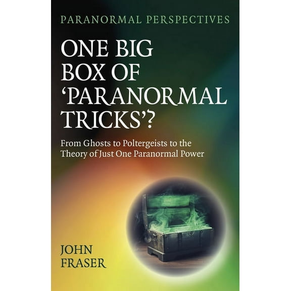 One Big Box of 'Paranormal Tricks'?: From Ghosts to Poltergeists to the Theory of Just One Paranormal Power, (Paperback)