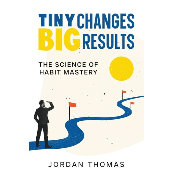 Tiny Changes, Big Results: The Science of Habit Mastery, (Paperback)