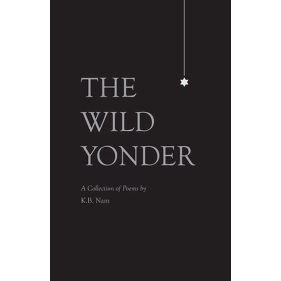 Pre-Owned The Wild Yonder: A Collection of Poems by K.B. Nam (Paperback) 1685560768 9781685560768