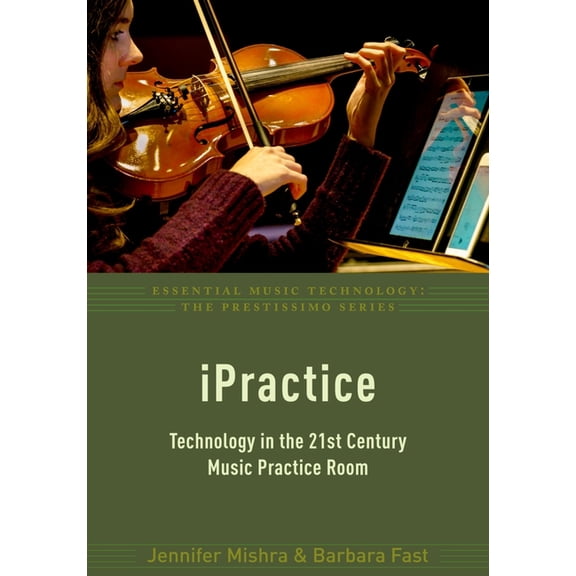 Essential Music Technology: The Prestiss iPractice: Technology in the 21st Century Music Practice Room, (Paperback)
