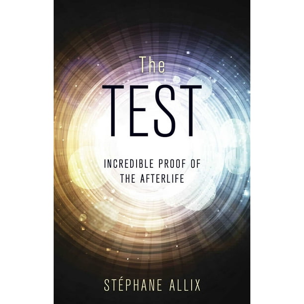 The Test : Incredible Proof of the Afterlife