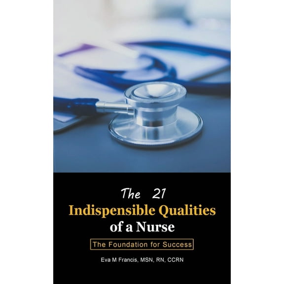 The 21 Indispensable Qualities of a Nurse : The Foundation for Success (Paperback)