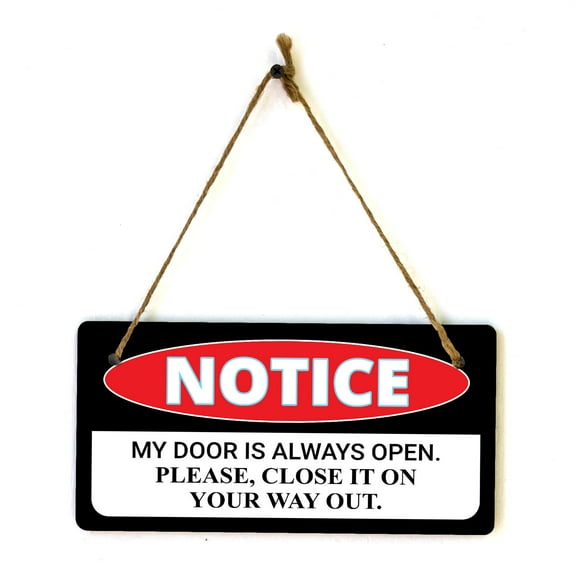 Notice My Door Is Always Open. Please, Close It On Your Way Out. 5x10 Hanging Plus Wall or Door Sign | Funny Home Décor