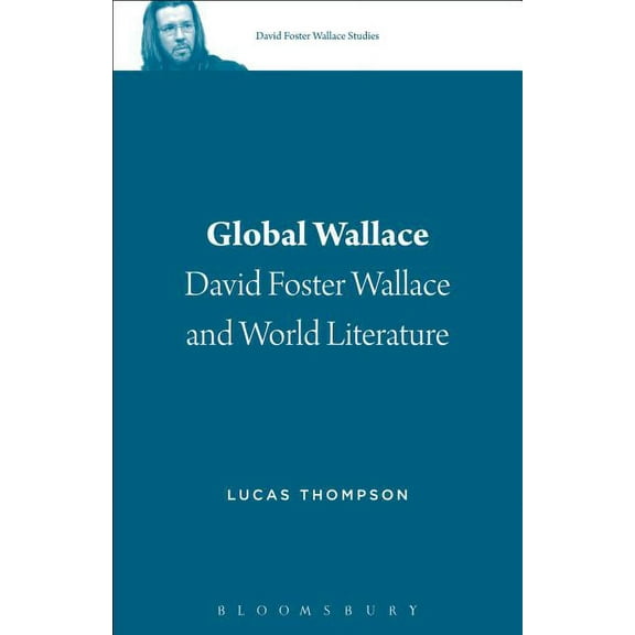 David Foster Wallace Studies Global Wallace: David Foster Wallace and World Literature, Book 1, (Hardcover)