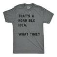 thumbnail image 1 of Mens Thats A Horrible Idea What Time T shirt Funny Adult Sarcastic Humor Tee (Dark Heather Grey) - M, 1 of 4