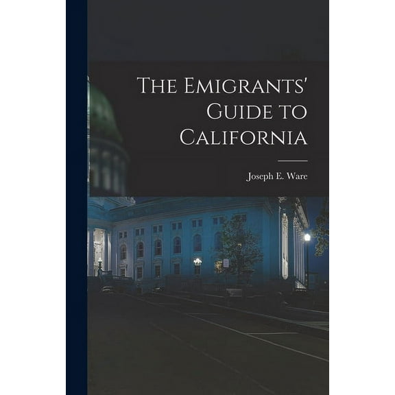 The Emigrants' Guide to California (Paperback) by Joseph E Ware