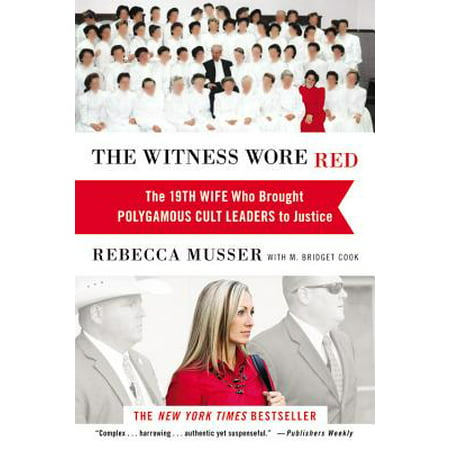 The Witness Wore Red : The 19th Wife Who Brought Polygamous Cult Leaders to