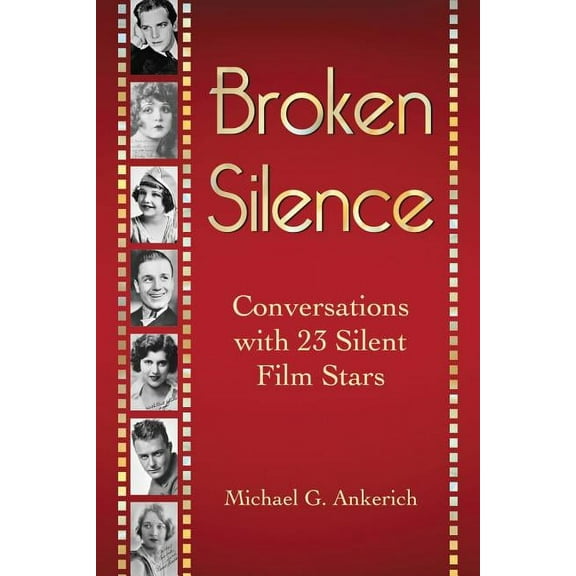 Broken Silence: Conversations with 23 Silent Film Stars, (Paperback)