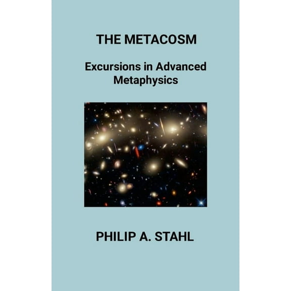 The Metacosm: Excursions In Advanced Metaphysics, (Paperback)