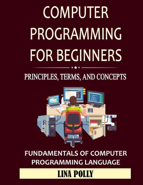 Computer Programming For Beginners Principles Terms And Concepts Fundamentals Of Computer Programming Language Paperback Walmart Com