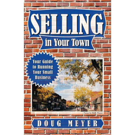Selling in Your Town : Your Guide to Running Your Small Business