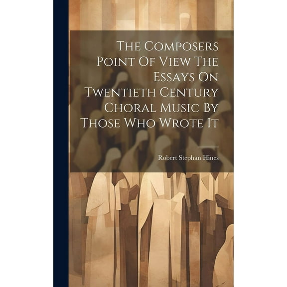 The Composers Point Of View The Essays On Twentieth Century Choral Music By Those Who Wrote It (Hardcover)