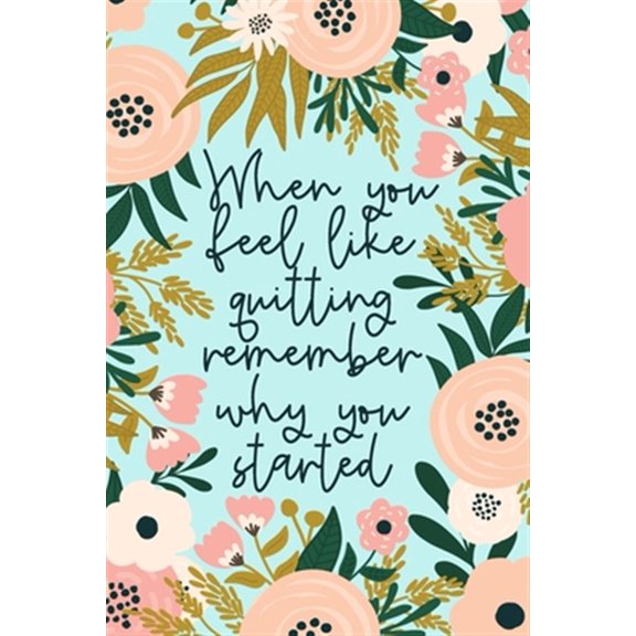Pre-Owned When You Feel Like Quitting Remember Why You Started: Beautiful Gift For Graduates Or Those Who Need Encouragement To Not Give Up - Keep Your Eye On T