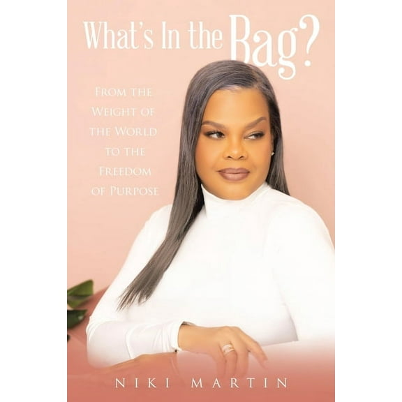 What's In the Bag?: From the Weight of the World to the Freedom of Purpose, (Paperback)