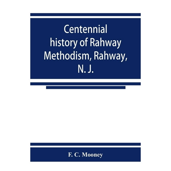Centennial history of Rahway Methodism, Rahway, N. J., (Paperback)