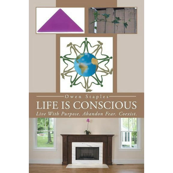 Life Is Conscious: Live With Purpose. Abandon Fear. Coexist.