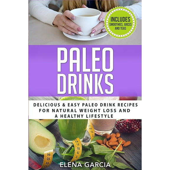 Paleo, Clean Eating Paleo Drinks: Delicious and Easy Paleo Drink Recipes for Natural Weight Loss and A Healthy Lifestyle, Book 5, (Paperback)