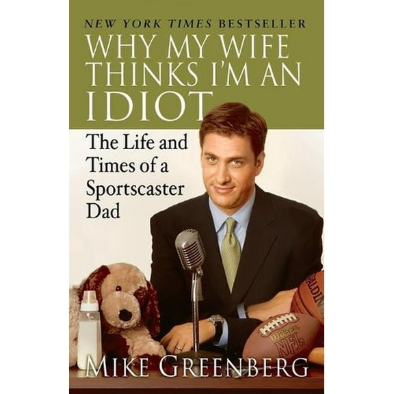 Why My Wife Thinks I'm an Idiot: The Life and Times of a Sportscaster Dad (Paperback)