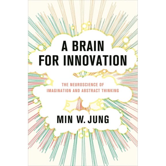 A Brain for Innovation: The Neuroscience of Imagination and Abstract Thinking, (Hardcover)