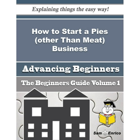 How to Start a Pies (other Than Meat) Business (Beginners Guide) -