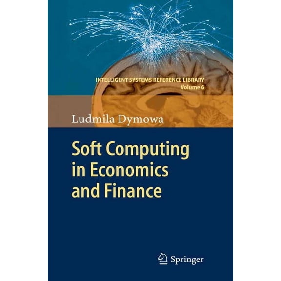Intelligent Systems Reference Library: Soft Computing in Economics and Finance (Hardcover)
