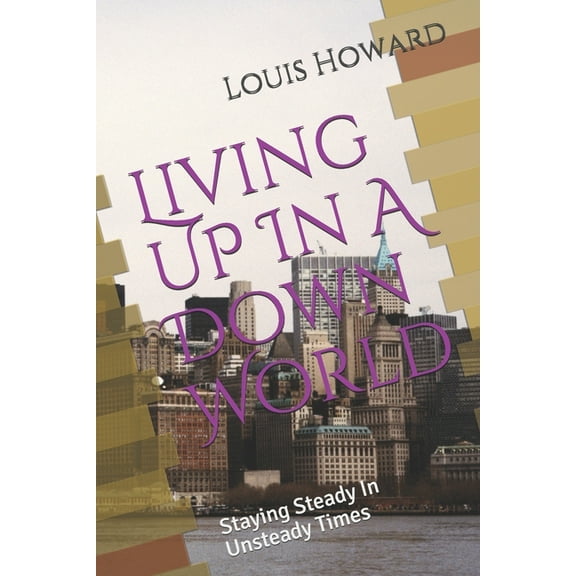 Living UP in A Down World : Guide To Staying Steady In Unsteady Times (Paperback)