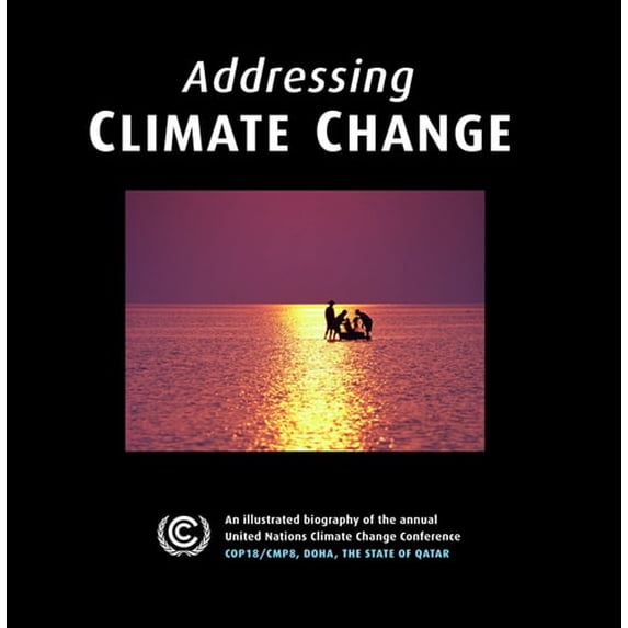 Pre-Owned Addressing Climate Change: An Illustrated Biography of the Annual United Nations Change Conference: COP18 / CMP8, DOHA, The State Qatar