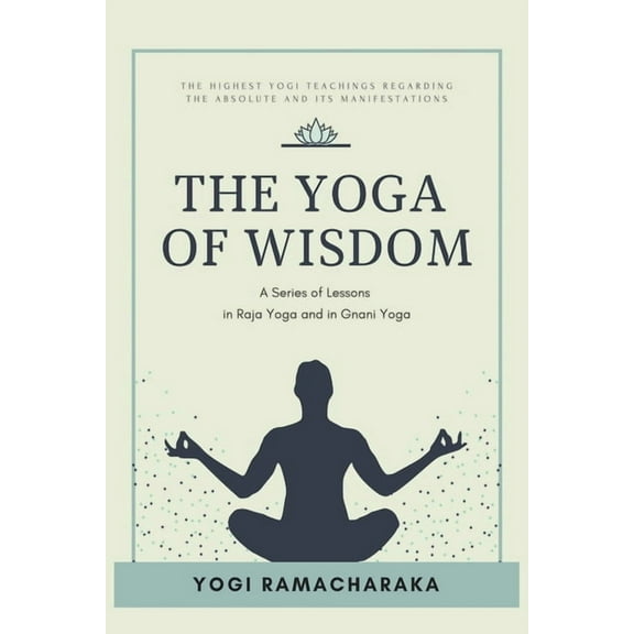 The Yoga of Wisdom: A Series of Lessons in Raja Yoga and in Gnani Yoga, (Paperback)