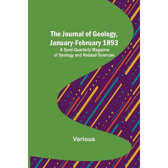 The Journal of Geology, January-February 1893; A Semi-Quarterly Magazine of Geology and Related Sciences, (Paperback)