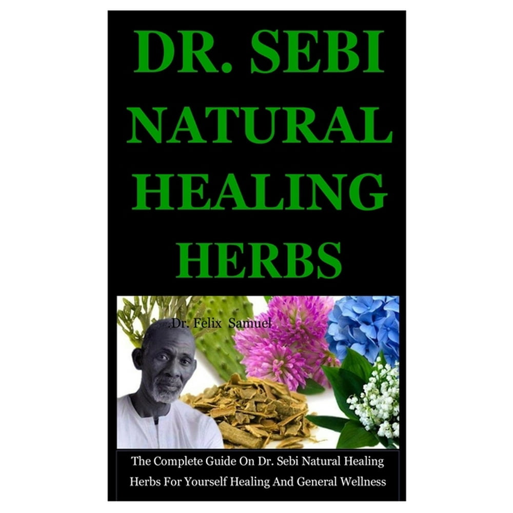 Dr. Sebi Natural Healing Herbs The Complete Guide On Dr. Sebi Natural