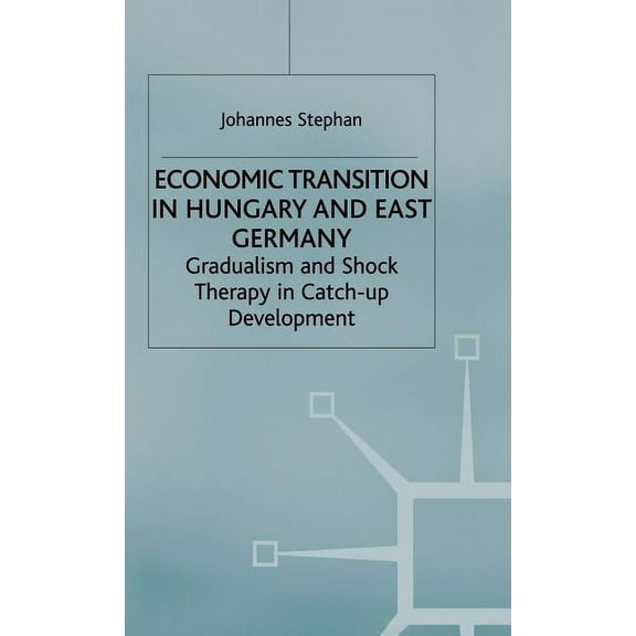 Studies in Economic Transition Economic Transition in Hungary and East Germany: Gradualism, Shock Therapy and Catch-Up Development, (Hardcover)