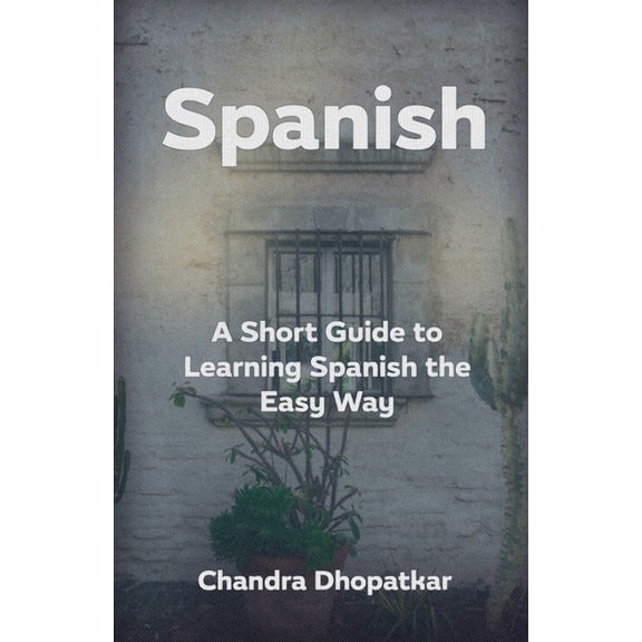 Spanish: A Short Guide to Learning Spanish the Easy Way, (Paperback)