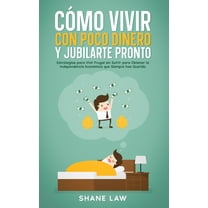 Cómo Vivir con Poco Dinero y Jubilarte Pronto: Estrategias para Vivir Frugal sin Sufrir para Obtener la Independencia Ec, (Paperback)