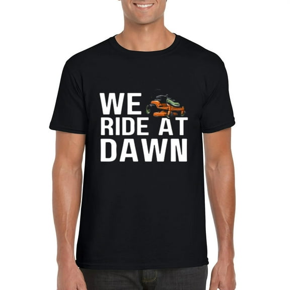 Lawn Mowing Humor We Ride At Dawn Funny Yard Work Quote T-Shirt, for men & women, up to size 5XL