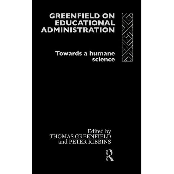 Greenfield on Educational Administration: Towards a Humane Craft, (Hardcover)