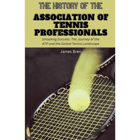 The History of the Association of Tennis Professionals, (Paperback)