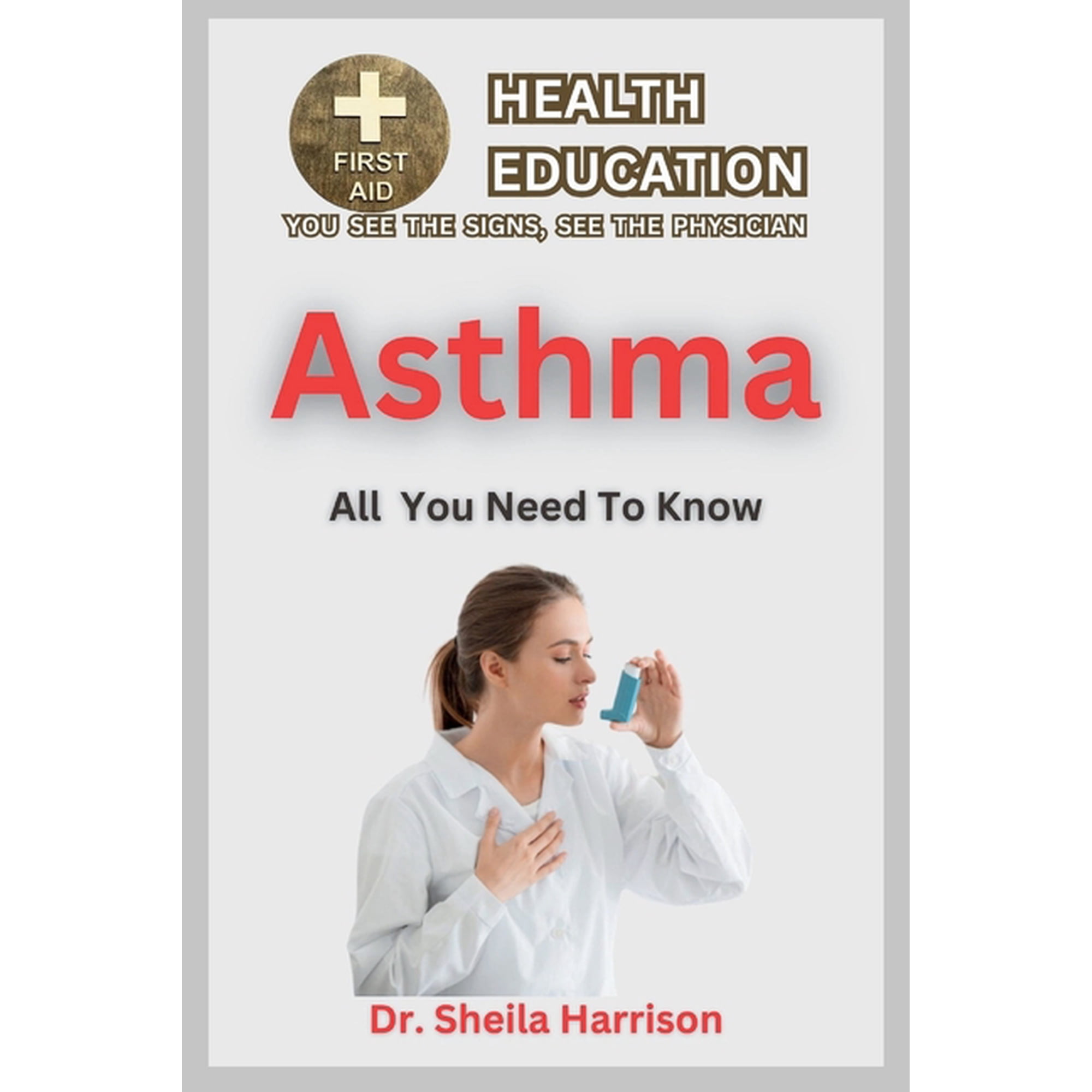 Sheila's Health Education Book Shelf: You See the Signs, See the Physician: Asthma: Causes, Symptoms, Triggers, Diagnosis, Management, Treatment, Prevention: Pros and Cons of Asthma (Paperback)