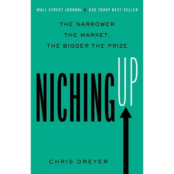 Niching Up: The Narrower the Market, the Bigger the Prize, (Paperback)