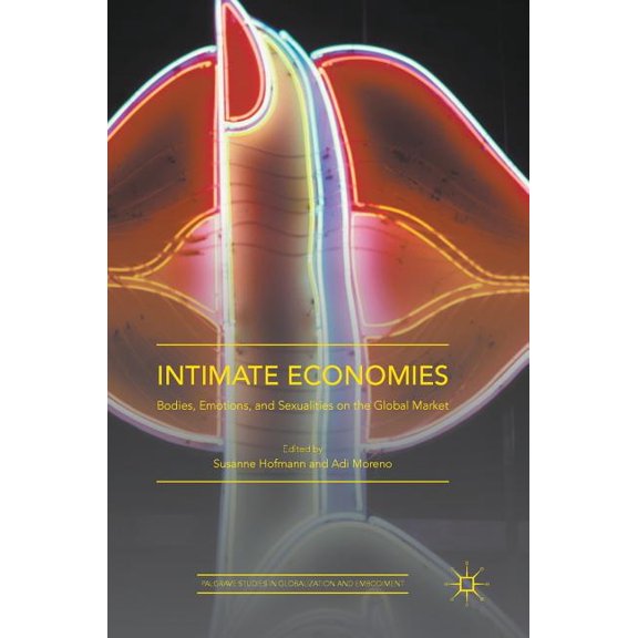 Palgrave Studies in Globalization and Em Intimate Economies: Bodies, Emotions, and Sexualities on the Global Market, (Hardcover)